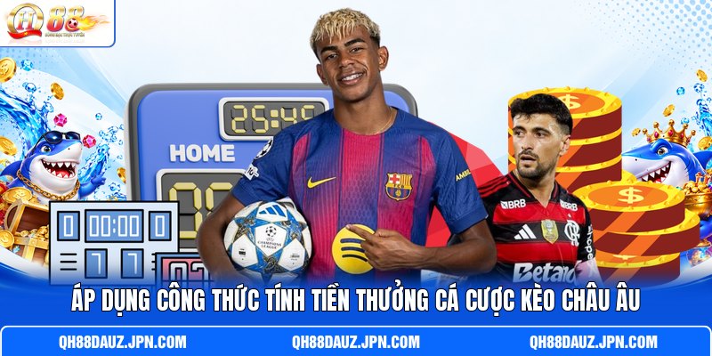 Áp dụng công thức tính tiền thưởng cá cược kèo châu Âu Áp dụng công thức tính tiền thưởng cá cược kèo châu Âu