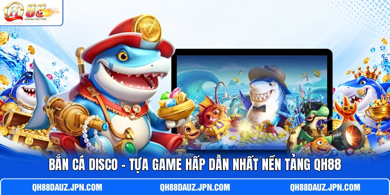 Bắn Cá Disco - Tựa Game Hấp Dẫn Nhất Nền Tảng QH88