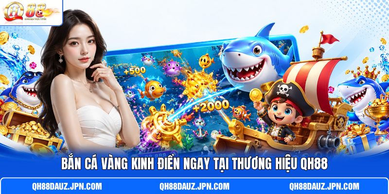Bắn Cá Vàng kinh điển ngay tại thương hiệu QH88