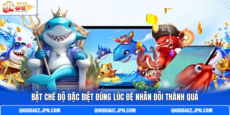 Bật chế độ đặc biệt đúng lúc để nhân đôi thành quả