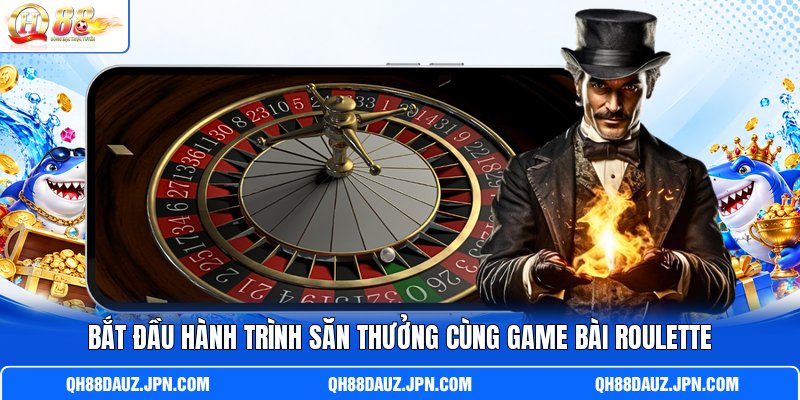 Bắt đầu hành trình săn thưởng cùng game bài Roulette