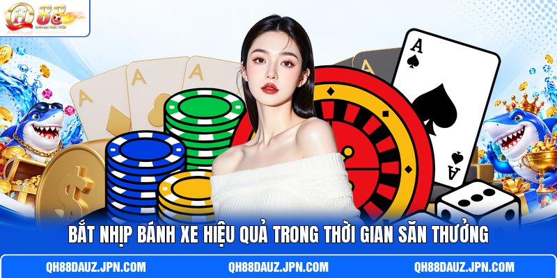 Bắt nhịp bánh xe hiệu quả trong thời gian săn thưởng