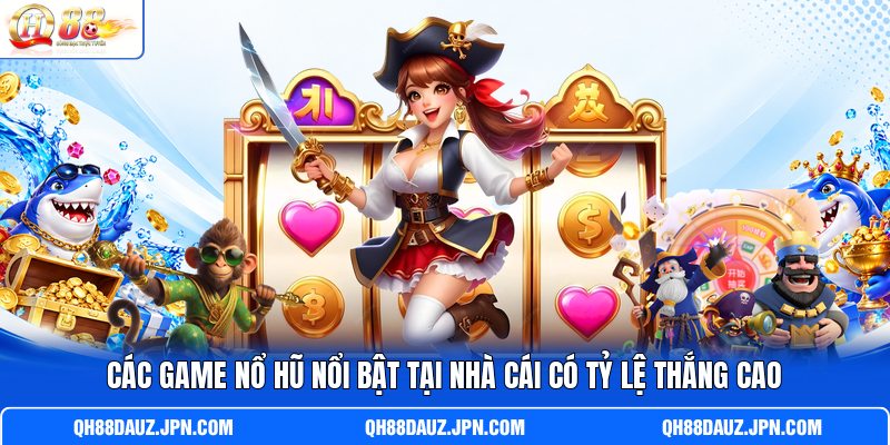 Các game nổ hũ nổi bật tại nhà cái có tỷ lệ thắng cao