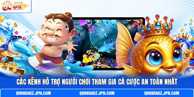 Các kênh hỗ trợ người chơi tham gia cá cược an toàn nhất