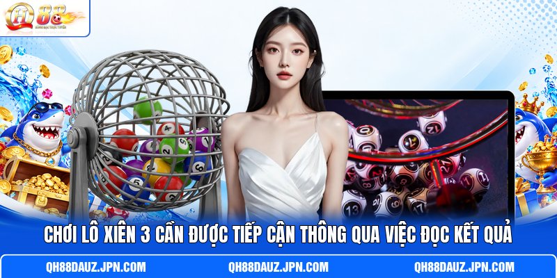  Chơi lô xiên 3 cần được tiếp cận thông qua việc đọc kết quả