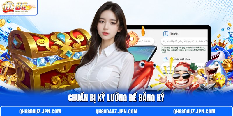 Chuẩn bị kỹ lưỡng để đăng ký Chuẩn bị kỹ lưỡng để đăng ký