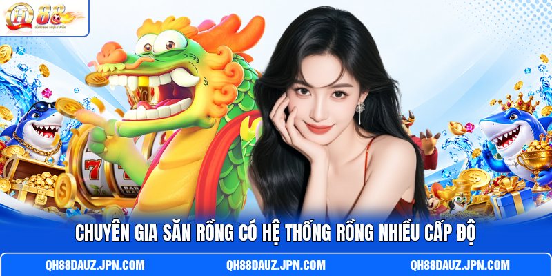 Chuyên Gia Săn Rồng có hệ thống rồng nhiều cấp độ