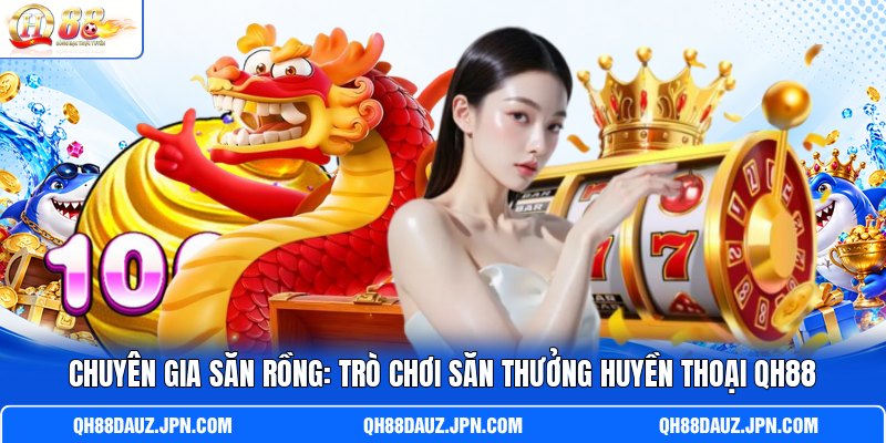 Chuyên Gia Săn Rồng: Trò Chơi Săn Thưởng Huyền Thoại QH88