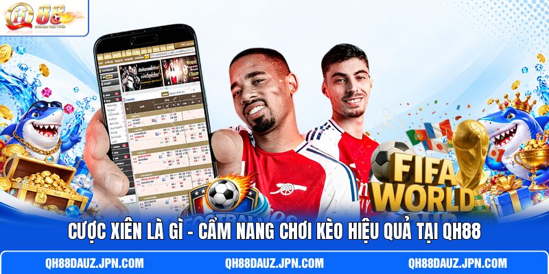 Cược Xiên Là Gì - Cẩm Nang Chơi Kèo Hiệu Quả Tại QH88