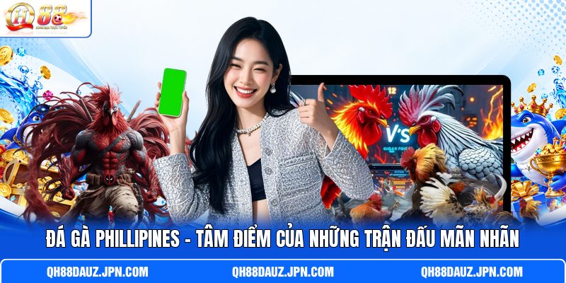 Đá Gà Phillipines - Tâm Điểm Của Những Trận Đấu Mãn Nhãn