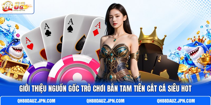 Giới thiệu nguồn gốc trò chơi bắn Tam Tiên Cắt Cá siêu hot Giới thiệu nguồn gốc trò chơi bắn Tam Tiên Cắt Cá siêu hot