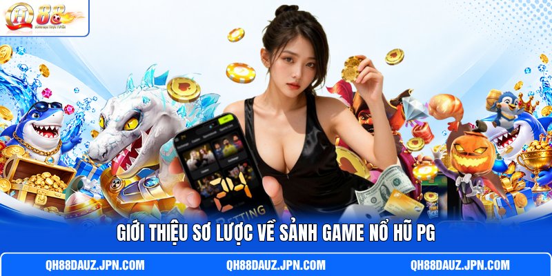 Giới thiệu sơ lược về sảnh game nổ hũ PG