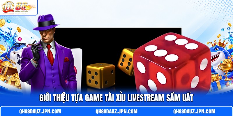 Giới thiệu tựa game Tài Xỉu livestream sầm uất