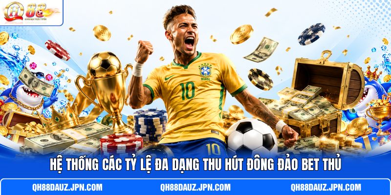 Hệ thống các tỷ lệ đa dạng thu hút đông đảo bet thủ