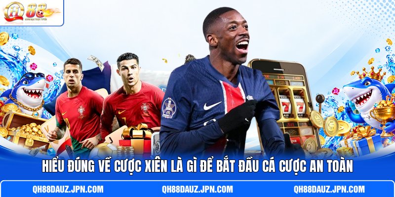 Hiểu đúng về cược xiên là gì để bắt đầu cá cược an toàn