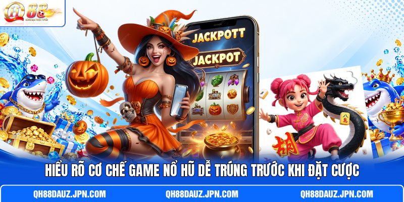 Hiểu rõ cơ chế game nổ hũ dễ trúng trước khi đặt cược