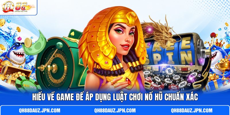 Hiểu về game để áp dụng luật chơi nổ hũ chuẩn xác Hiểu về game để áp dụng luật chơi nổ hũ chuẩn xác