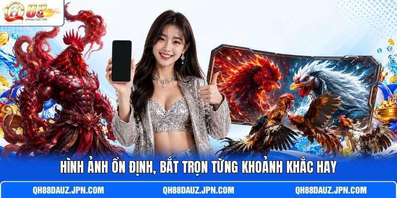 Hình ảnh ổn định, bắt trọn từng khoảnh khắc hay