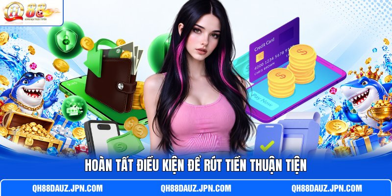 Hoàn tất điều kiện để rút tiền thuận tiện