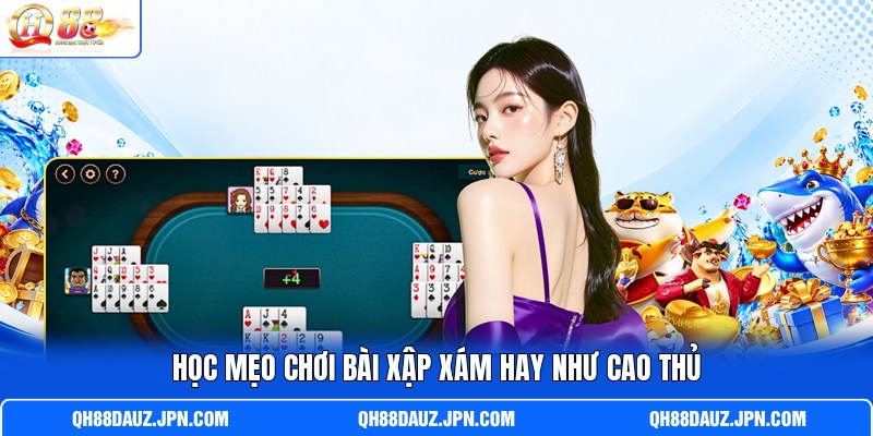 Học mẹo chơi bài Xập Xám hay như cao thủ