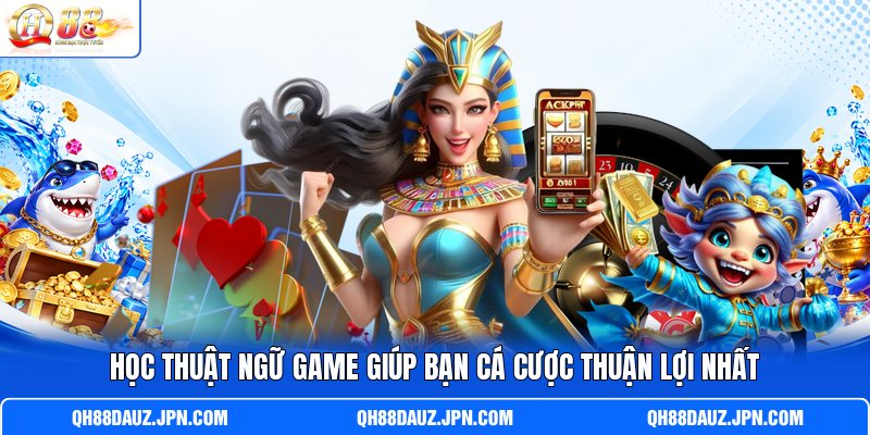 Học thuật ngữ game giúp bạn cá cược thuận lợi nhất Học thuật ngữ game giúp bạn cá cược thuận lợi nhất