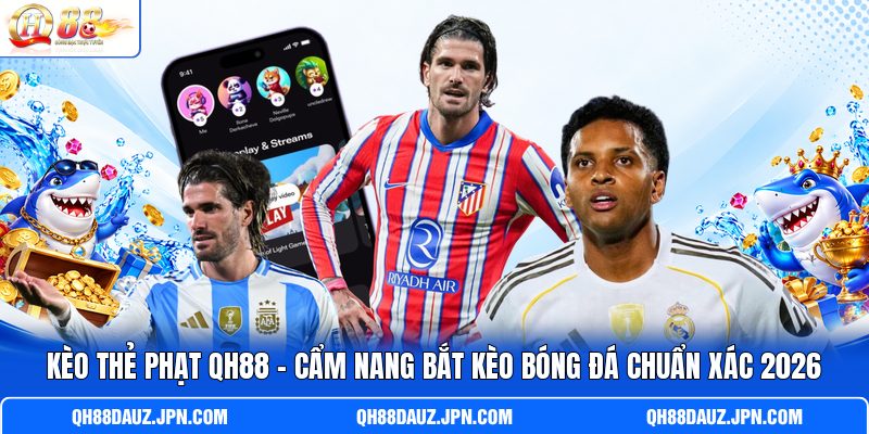 Kèo Thẻ Phạt QH88 - Cẩm Nang Bắt Kèo Bóng Đá Chuẩn Xác 2026