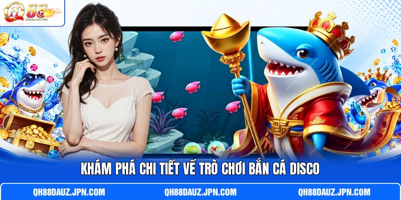 Khám phá chi tiết về trò chơi Bắn Cá Disco