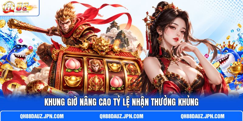 Khung giờ nâng cao tỷ lệ nhận thưởng khủng Khung giờ nâng cao tỷ lệ nhận thưởng khủng