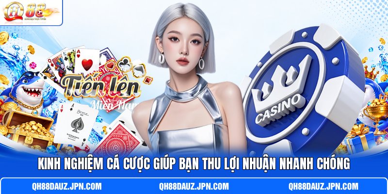 Kinh nghiệm cá cược giúp bạn thu lợi nhuận nhanh chóng