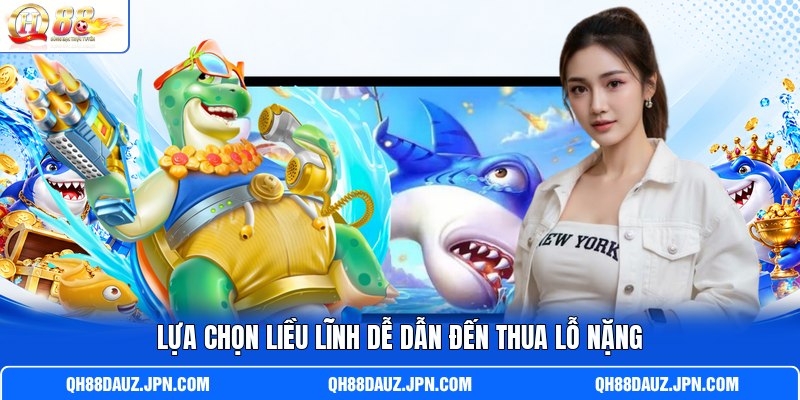 Lựa chọn liều lĩnh dễ dẫn đến thua lỗ nặng