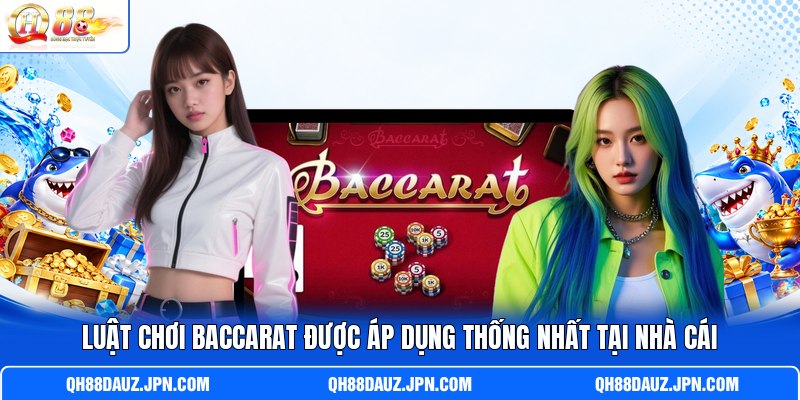 Luật chơi Baccarat được áp dụng thống nhất tại nhà cái
