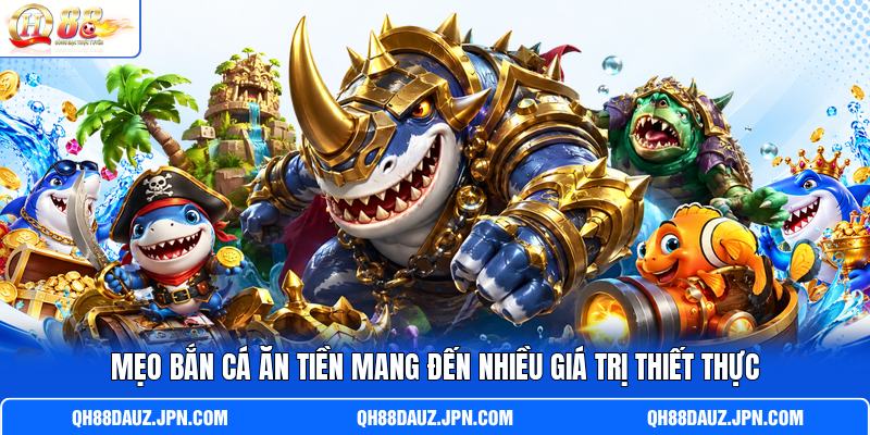 Mẹo bắn cá ăn tiền mang đến nhiều giá trị thiết thực