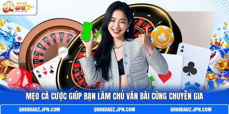 Mẹo cá cược giúp bạn làm chủ ván bài cùng chuyên gia