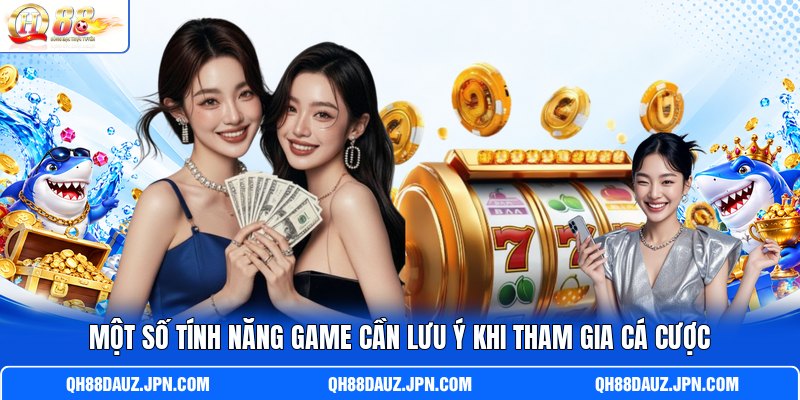 Một số tính năng game cần lưu ý khi tham gia cá cược