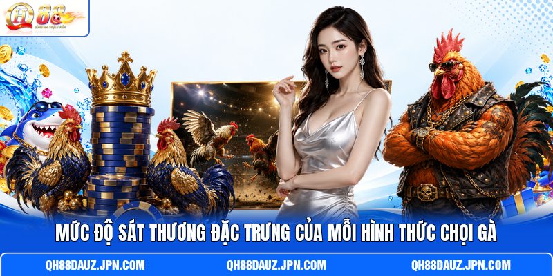 Mức độ sát thương đặc trưng của mỗi hình thức chọi gà