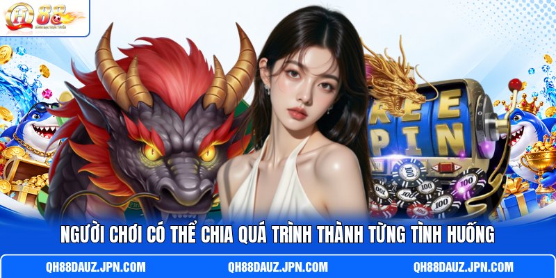 Người chơi có thể chia quá trình thành từng tình huống