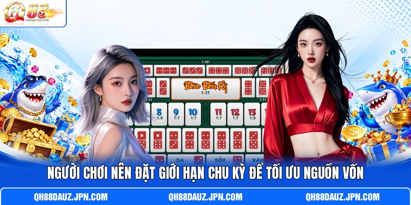 Người chơi nên đặt giới hạn chu kỳ để tối ưu nguồn vốn