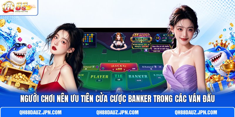 Người chơi nên ưu tiên cửa cược Banker trong các ván đấu