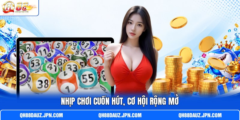 Nhịp chơi cuốn hút, cơ hội rộng mở
