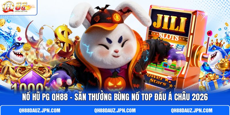 Nổ Hũ PG QH88 - Săn Thưởng Bùng Nổ Top Đầu Á Châu 2026
