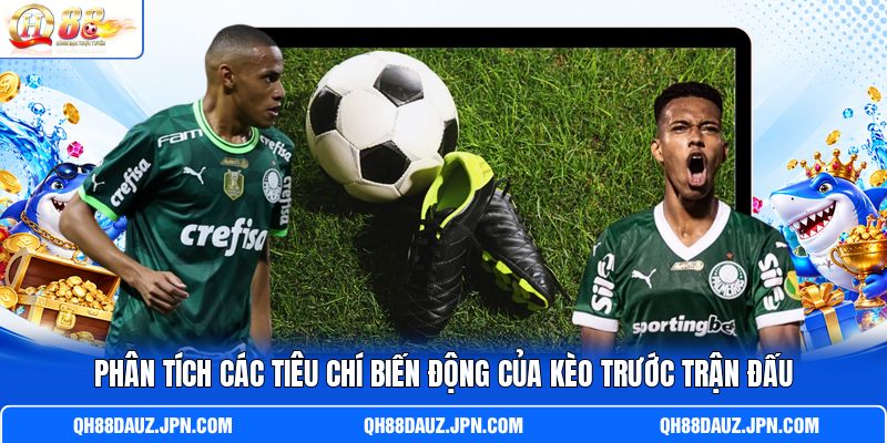 Phân tích các tiêu chí biến động của kèo trước trận đấu