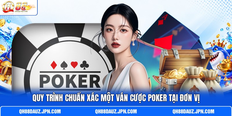 Quy trình chuẩn xác một ván cược Poker tại đơn vị