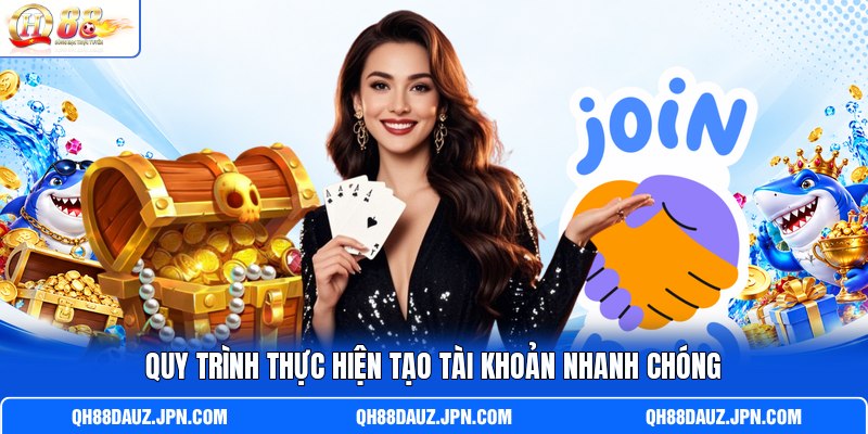 Quy trình thực hiện tạo tài khoản nhanh chóng Quy trình thực hiện tạo tài khoản nhanh chóng