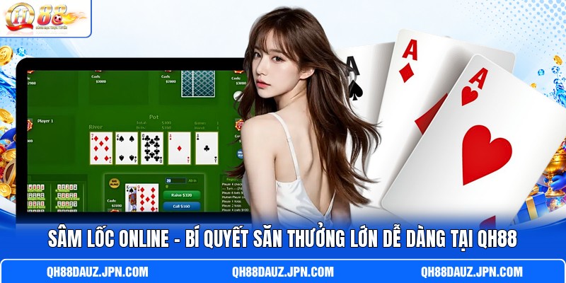 Sâm Lốc Online - Bí Quyết Săn Thưởng Lớn Dễ Dàng Tại QH88
