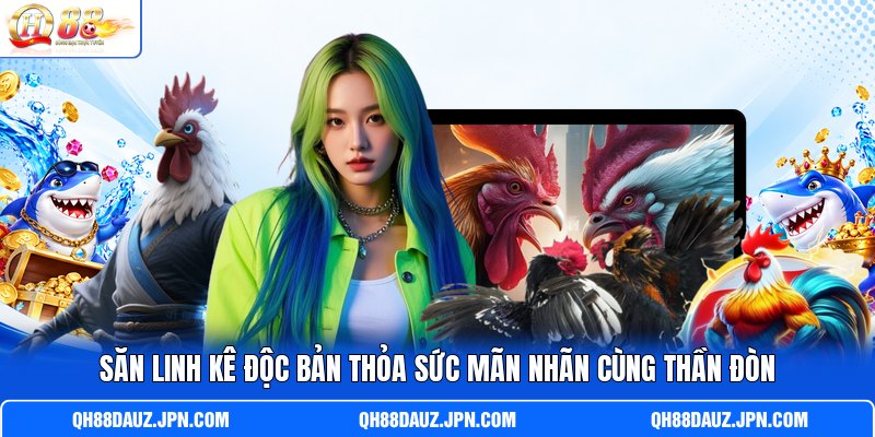 Săn linh kê độc bản thỏa sức mãn nhãn cùng thần đòn