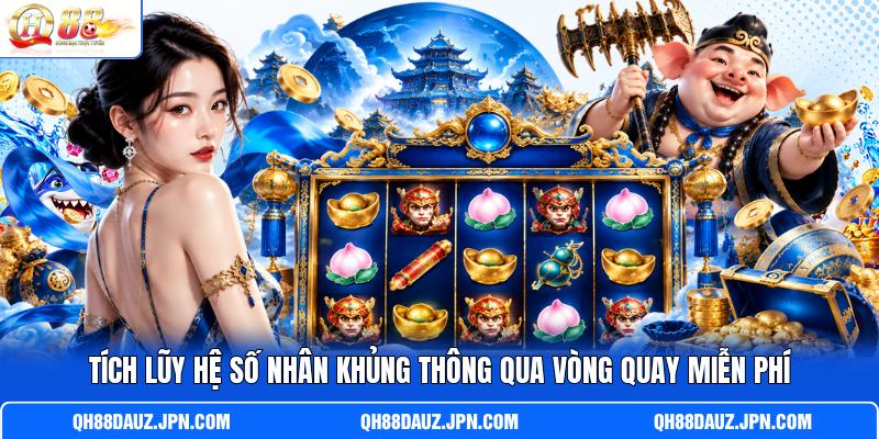 Tích lũy hệ số nhân khủng thông qua vòng quay miễn phí Tích lũy hệ số nhân khủng thông qua vòng quay miễn phí