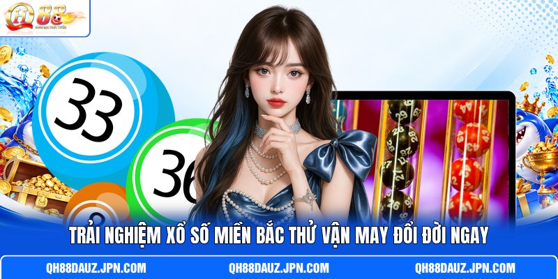 Trải nghiệm xổ số miền Bắc thử vận may đổi đời ngay Trải nghiệm xổ số miền Bắc thử vận may đổi đời ngay