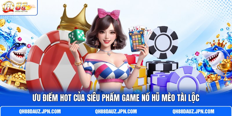 Ưu điểm hot của siêu phẩm game nổ hũ Mèo Tài Lộc