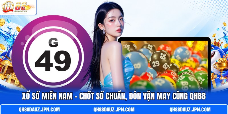 Xổ Số Miền Nam - Chốt Số Chuẩn, Đón Vận May Cùng QH88